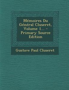 Memoires Du General Cluseret, Volume 1... di Gustave-Paul Cluseret edito da Nabu Press