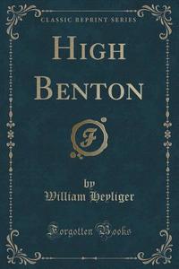 High Benton (classic Reprint) di William Heyliger edito da Forgotten Books