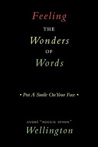 Feeling the Wonders of Words: Put a Smile on Your Face di Andre Meggie Spoon Wellington edito da AUTHORHOUSE