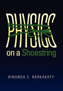 Physics on a Shoestring di Binanda C. Barkakaty edito da AUTHORHOUSE