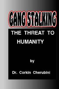 Gang Stalking: The Threat to Humanity di Dr Corkin F. Cherubini edito da Createspace