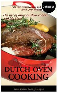 Dutch Oven Cooking: Full with Healthy, Easy and Delicious Dutch Oven Recipes, the Art of One-Pot Slow Cooker Cooking Style di Warawaran Roongruangsri edito da Createspace