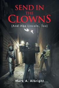 Send in the Clowns (And Abe Lincoln, Too) di Mark A. Albright edito da Newman Springs Publishing, Inc.