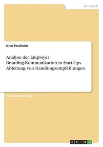 Analyse der Employer Branding-Kommunikation in Start-Ups. Ableitung von Handlungsempfehlungen di Nico Paulheim edito da GRIN Verlag