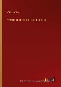 Friends in the Seventeenth Century di Charles Evans edito da Outlook Verlag
