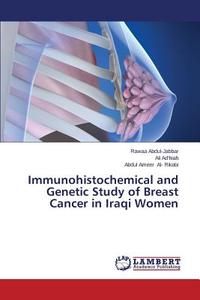 Immunohistochemical and Genetic Study of Breast Cancer in Iraqi Women di Rawaa Abdul-Jabbar, Ali Ad'hiah, Abdul Ameer Al- Rikabi edito da LAP Lambert Academic Publishing
