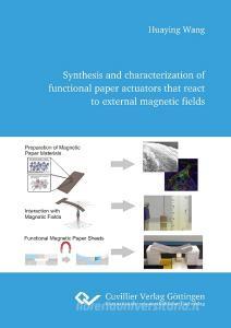 Synthesis and characterization of functional paper actuators that react to external magnetic fields di Huaying Wang edito da Cuvillier Verlag