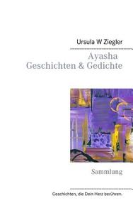 Ayasha - Geschichten & Gedichte di Ursula W. Ziegler edito da Books on Demand