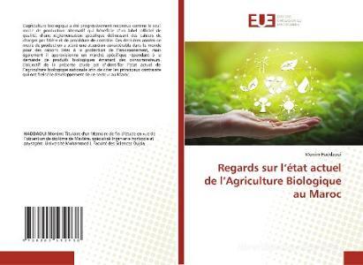 Regards sur l'état actuel de l'Agriculture Biologique au Maroc di Monim Haddaoui edito da Éditions universitaires européennes
