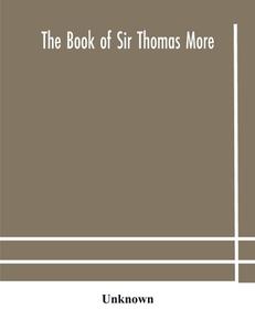 The Book Of Sir Thomas More di Unknown edito da Alpha Editions