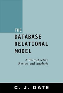 The Database Relational Model: A Retrospective Review and Analysis di Chris J. Date edito da Pearson