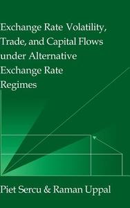 Exchange Rate Volatility, Trade, and Capital Flows under Alternative Exchange Rate Regimes di Piet Sercu, Raman Uppal edito da Cambridge University Press