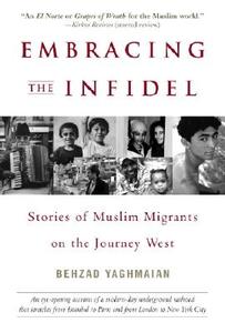 Embracing the Infidel: Stories of Muslim Migrants on the Journey West di Behzad Yaghmaian edito da DELTA