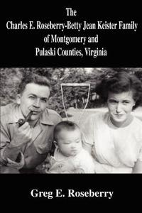 The Charles E. Roseberry-Betty Jean Keister Family of Montgomery and Pulaski Counties, Virginia di Greg Roseberry edito da AUTHORHOUSE