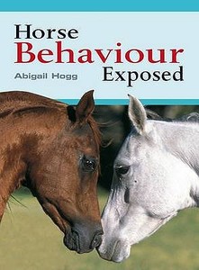 Horse Behaviour Exposed di Abigail Hogg edito da David & Charles