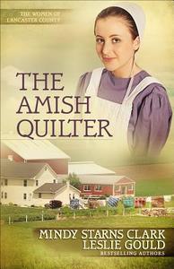 The Amish Quilter di Mindy Starns Clark, Leslie Gould edito da HARVEST HOUSE PUBL
