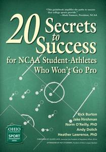 20 Secrets to Success for NCAA Student-Athletes Who Won¿t Go Pro di Rick Burton, Jake Hirshman, Norm O'Reilly edito da Ohio University Press