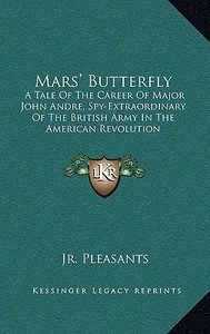 Mars' Butterfly: A Tale of the Career of Major John Andre, Spy-Extraordinary of the British Army in the American Revolution di Henry Pleasants edito da Kessinger Publishing