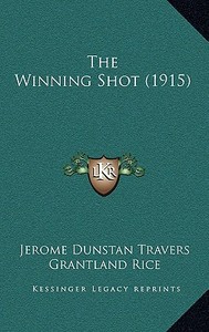 The Winning Shot (1915) di Jerome Dunstan Travers, Grantland Rice edito da Kessinger Publishing