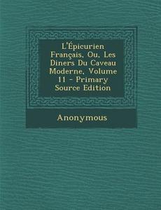 L'Epicurien Francais, Ou, Les Diners Du Caveau Moderne, Volume 11 di Anonymous edito da Nabu Press