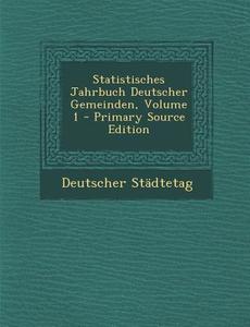 Statistisches Jahrbuch Deutscher Gemeinden, Volume 1 di Deutscher Stadtetag edito da Nabu Press