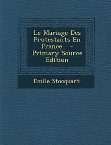 Le Mariage Des Protestants En France... di Emile Stocquart edito da Nabu Press