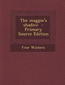 The Magpie's Shadow - Primary Source Edition di Yvor Winters edito da Nabu Press