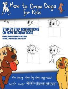 How to Draw Dogs (A how to draw dogs book kids will love) di James Manning edito da INDEPENDENT PUBL GROUP