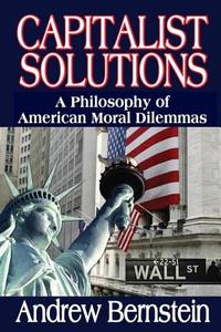 Capitalist Solutions: A Philosophy of American Moral Dilemmas di Andrew Bernstein edito da TRANSACTION PUBL