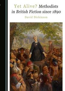 Yet Alive? Methodists In British Fiction Since 1890 di David Dickinson edito da Cambridge Scholars Publishing