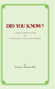 Did You Know?: A Music Lover's Guide to Nicknames, Titles, and Whimsy di Seymour L. Benstock Phd edito da AUTHORHOUSE
