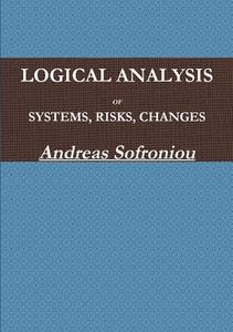 LOGICAL ANALYSIS OF SYSTEMS, RISKS, CHANGES di Andreas Sofroniou edito da Lulu.com