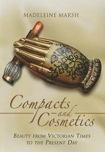 Compacts and Cosmetics: Beauty from Victorian Times to the Present Day di Madeleine Marsh edito da Pen & Sword Books Ltd