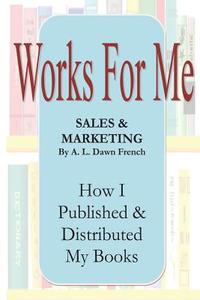 Works for Me: Sales and Marketing di A. L. Dawn French edito da Createspace