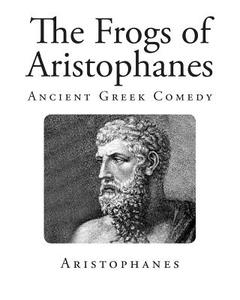 The Frogs of Aristophanes di Aristophanes edito da Createspace