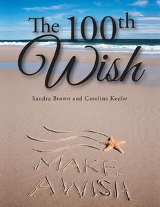 The 100th Wish di Sandra Brown, Caroline Keefer edito da AuthorHouse