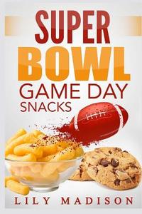 Super Bowl Game Day Snacks di Lily Madison edito da Createspace Independent Publishing Platform