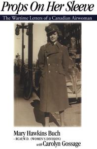 Props on Her Sleeve: The Wartime Letters of a Canadian Airwoman di Mary Hawkins Buch edito da DUNDURN PR LTD
