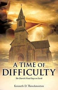 A Time of Difficulty di Kenneth D. Throckmorton edito da XULON PR
