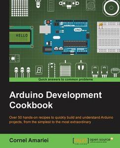 Arduino Development Cookbook di Cornel Amariei edito da Packt Publishing