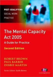 The Mental Capacity Act 2005 di Paul Barber, Debbie Martin, Robert E. Brown edito da Sage Publications Ltd