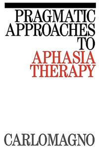 Pragmatic Approaches to Aphasia Therapy di Carlomagno edito da John Wiley & Sons