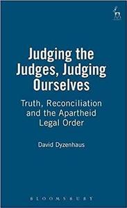 Judging the Judges, Judging Ourselves: Truth, Reconciliation and the Apartheid Legal Order di David Dyzenhaus edito da BLOOMSBURY
