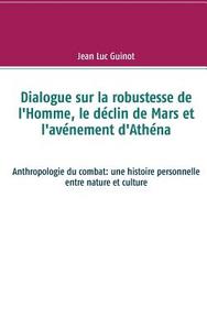 Dialogue sur la robustesse de l'Homme, le déclin de Mars et l'avénement d'Athéna di Jean Luc Guinot edito da Books on Demand