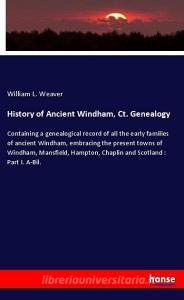History of Ancient Windham, Ct. Genealogy di William L. Weaver edito da hansebooks