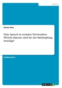 Hate Speech in sozialen Netzwerken. Welche Akteure sind bei der Bekämpfung beteiligt? di Emma Hinz edito da GRIN Verlag