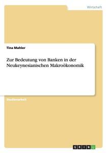 Zur Bedeutung von Banken in der Neukeynesianischen Makroökonomik di Tina Mahler edito da GRIN Publishing