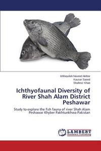 Ichthyofaunal Diversity of River Shah Alam District Peshawar di Ishfaqullah Naveed Akhtar, Kausar Saeed, Shahroz Khan edito da LAP Lambert Academic Publishing