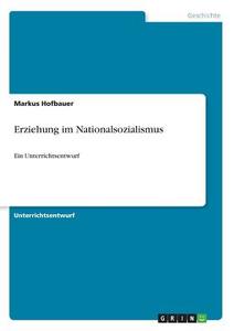 Erziehung im Nationalsozialismus di Markus Hofbauer edito da GRIN Verlag