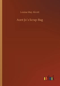 Aunt Jo´s Scrap-Bag di Louisa May Alcott edito da Outlook Verlag